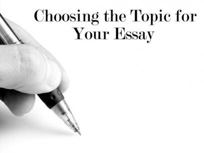 Choosing the Topic for Your Essay Choosing the Topic for Your Essay